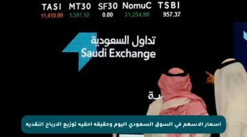 أسعار الأسهم في السوق السعودي اليوم وحقيقة أحقية توزيع الأرباح النقدية